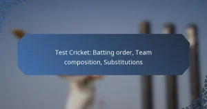 Test Cricket: Batting order, Team composition, Substitutions