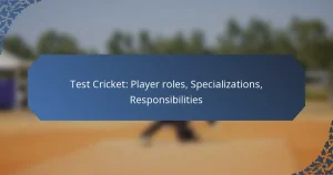 Test Cricket: Player roles, Specializations, Responsibilities