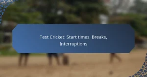 Test Cricket: Start times, Breaks, Interruptions