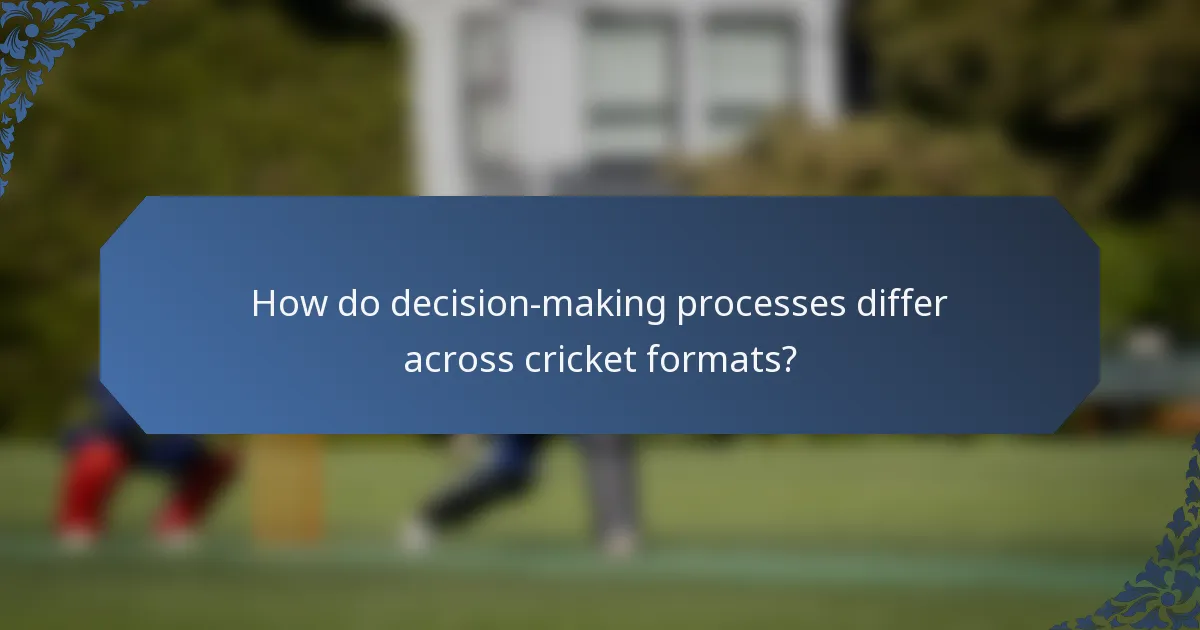 How do decision-making processes differ across cricket formats?