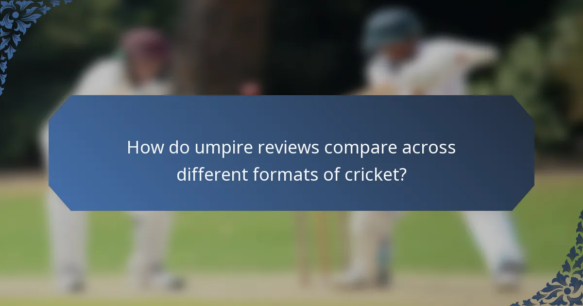 How do umpire reviews compare across different formats of cricket?