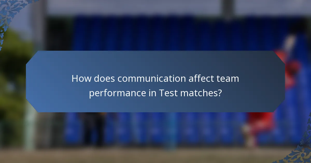 How does communication affect team performance in Test matches?