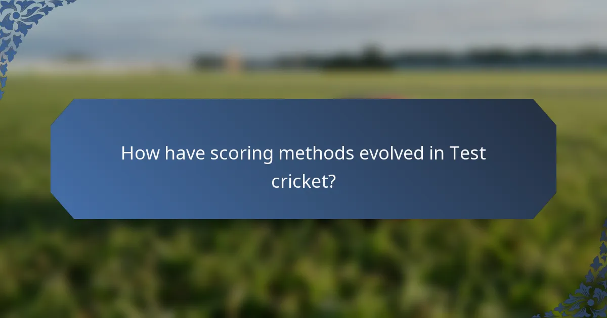 How have scoring methods evolved in Test cricket?