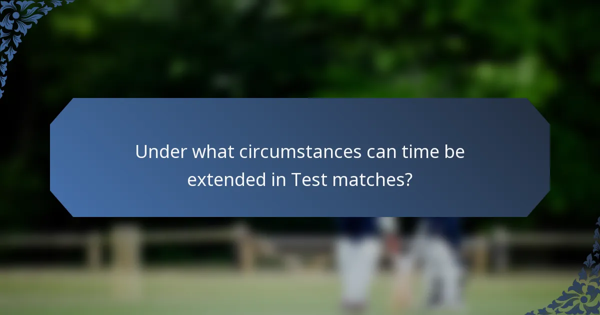 Under what circumstances can time be extended in Test matches?