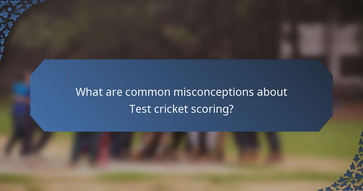 What are common misconceptions about Test cricket scoring?
