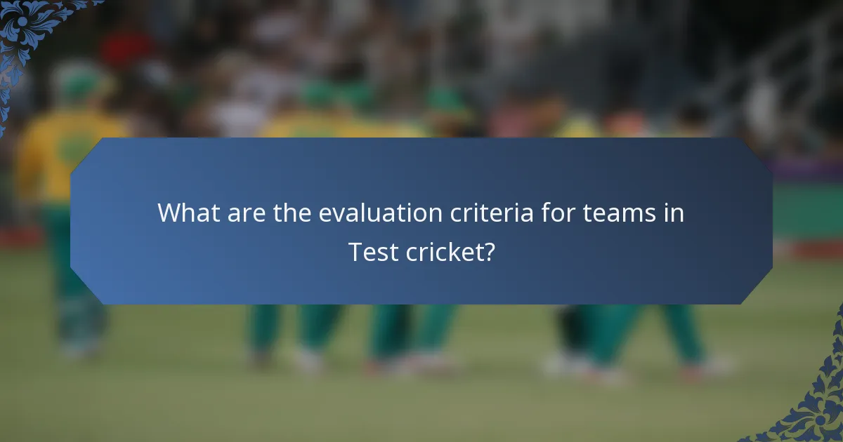 What are the evaluation criteria for teams in Test cricket?