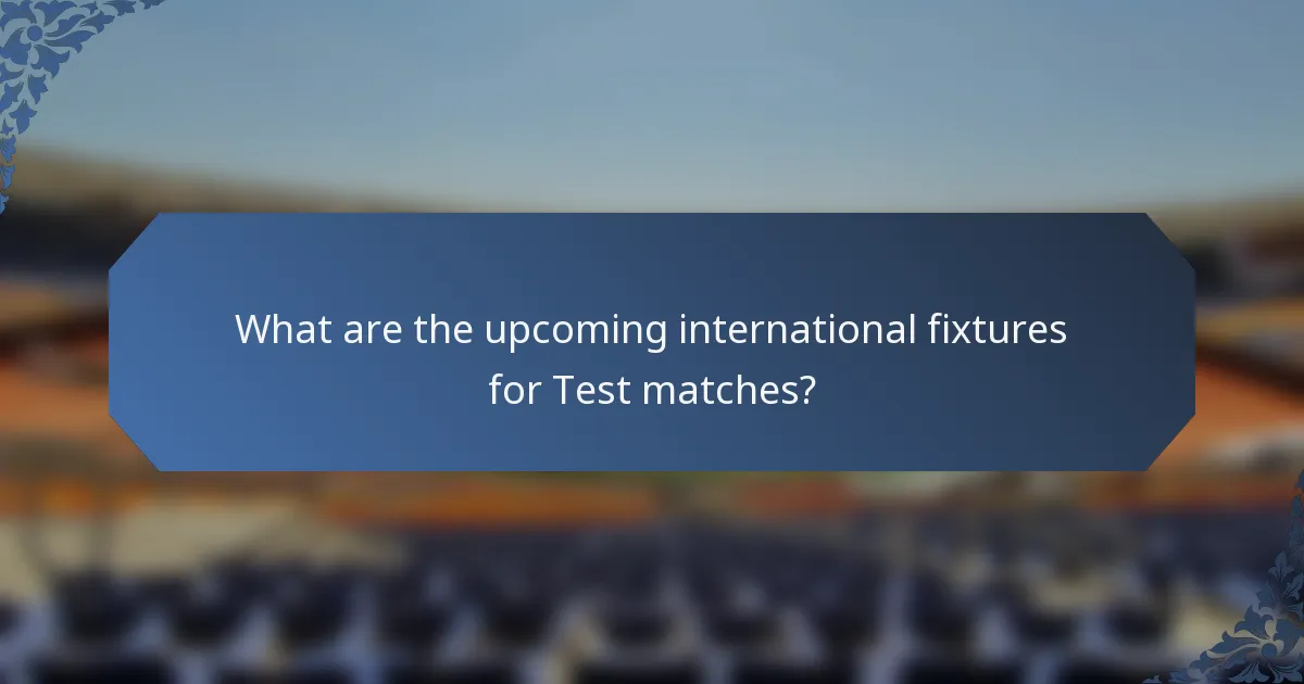 What are the upcoming international fixtures for Test matches?