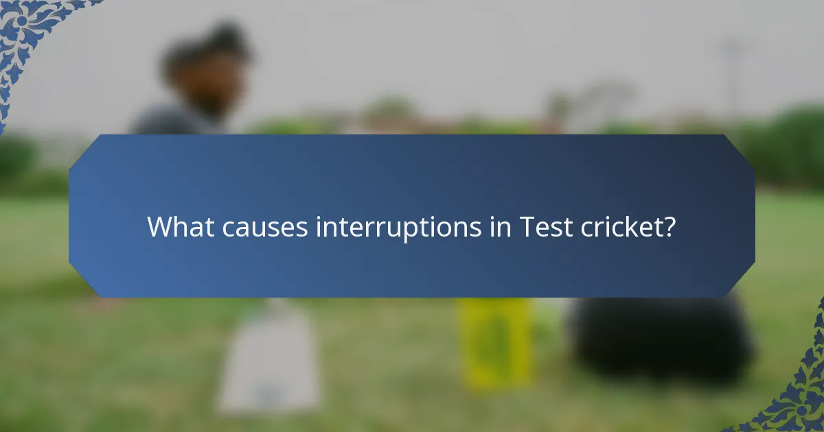 What causes interruptions in Test cricket?