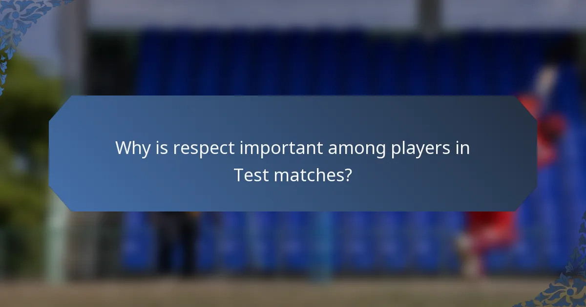 Why is respect important among players in Test matches?